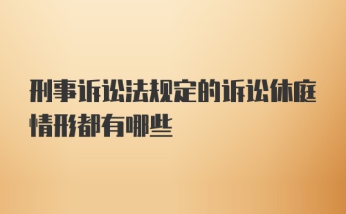 刑事诉讼法规定的诉讼休庭情形都有哪些