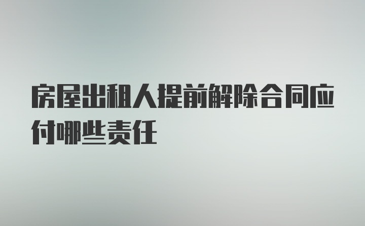 房屋出租人提前解除合同应付哪些责任