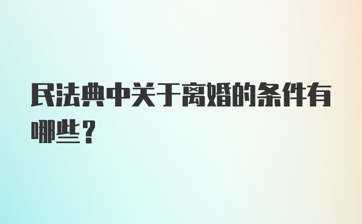 民法典中关于离婚的条件有哪些？