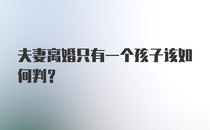 夫妻离婚只有一个孩子该如何判？