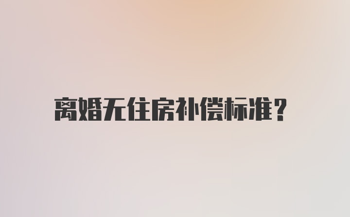 离婚无住房补偿标准?