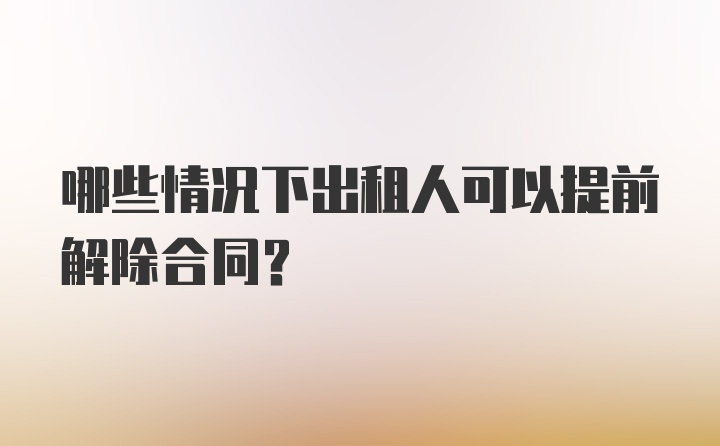 哪些情况下出租人可以提前解除合同？