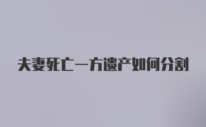 夫妻死亡一方遗产如何分割