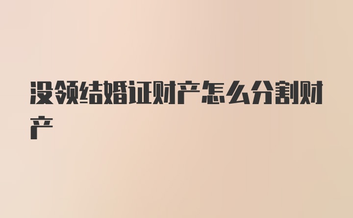 没领结婚证财产怎么分割财产