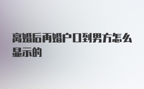 离婚后再婚户口到男方怎么显示的