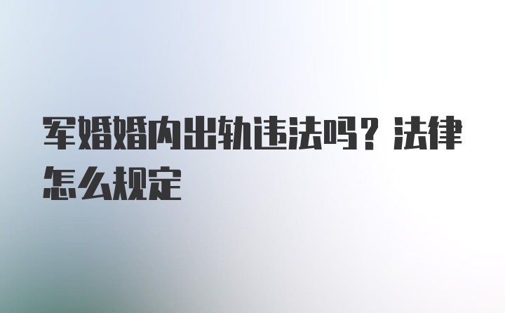 军婚婚内出轨违法吗？法律怎么规定