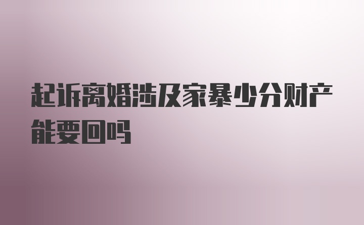 起诉离婚涉及家暴少分财产能要回吗