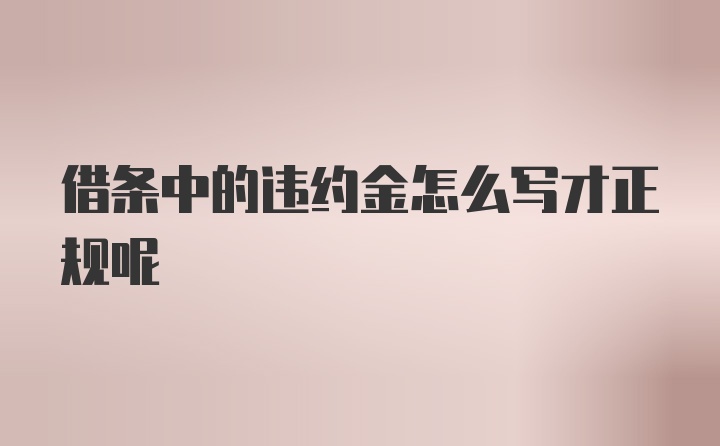 借条中的违约金怎么写才正规呢