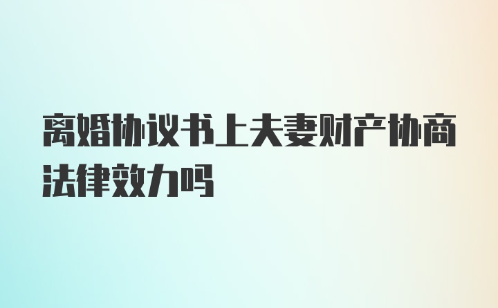 离婚协议书上夫妻财产协商法律效力吗