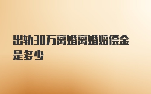 出轨30万离婚离婚赔偿金是多少