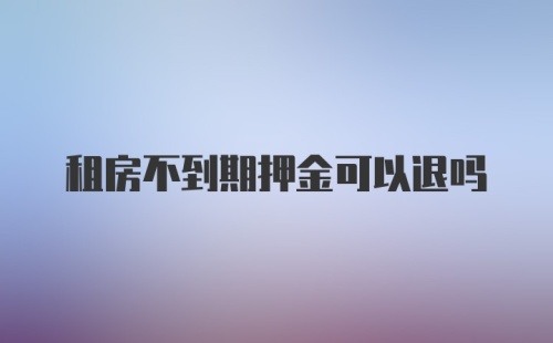 租房不到期押金可以退吗