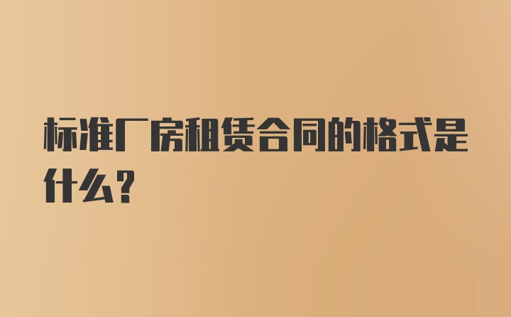 标准厂房租赁合同的格式是什么？