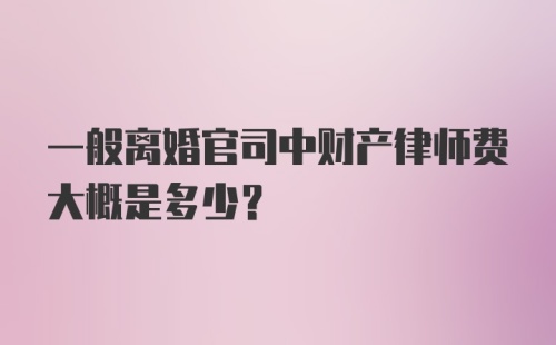 一般离婚官司中财产律师费大概是多少？