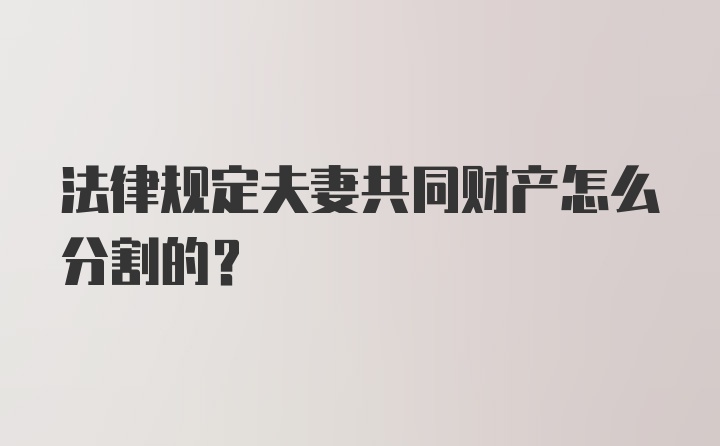 法律规定夫妻共同财产怎么分割的？