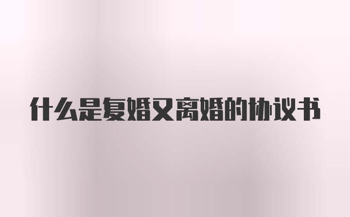 什么是复婚又离婚的协议书