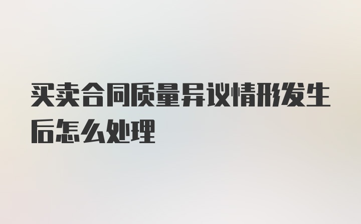 买卖合同质量异议情形发生后怎么处理