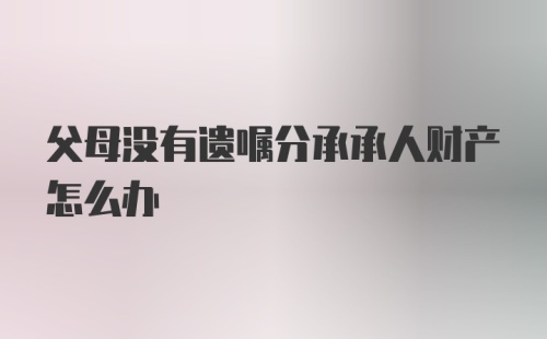 父母没有遗嘱分承承人财产怎么办