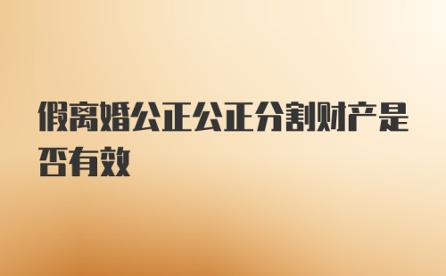 假离婚公正公正分割财产是否有效