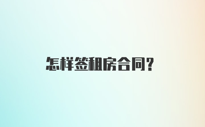 怎样签租房合同？