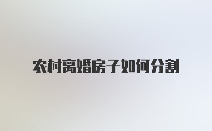 农村离婚房子如何分割