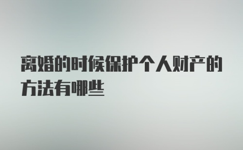 离婚的时候保护个人财产的方法有哪些