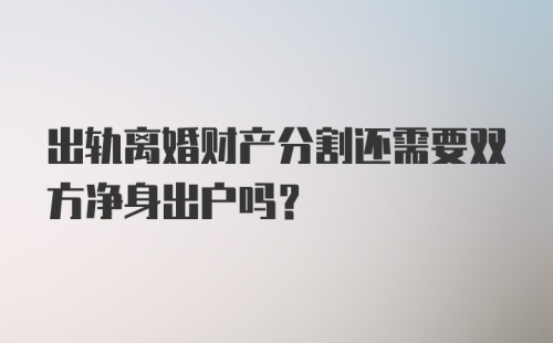 出轨离婚财产分割还需要双方净身出户吗?