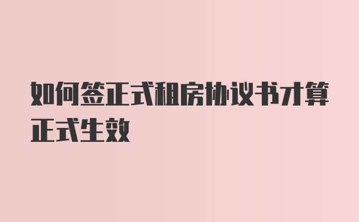 如何签正式租房协议书才算正式生效