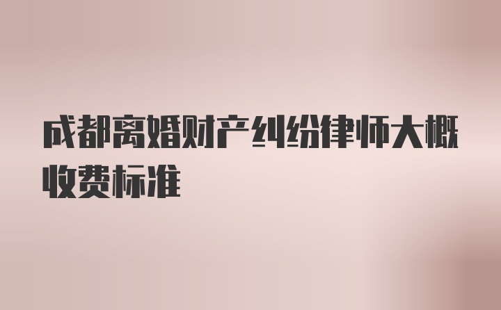 成都离婚财产纠纷律师大概收费标准