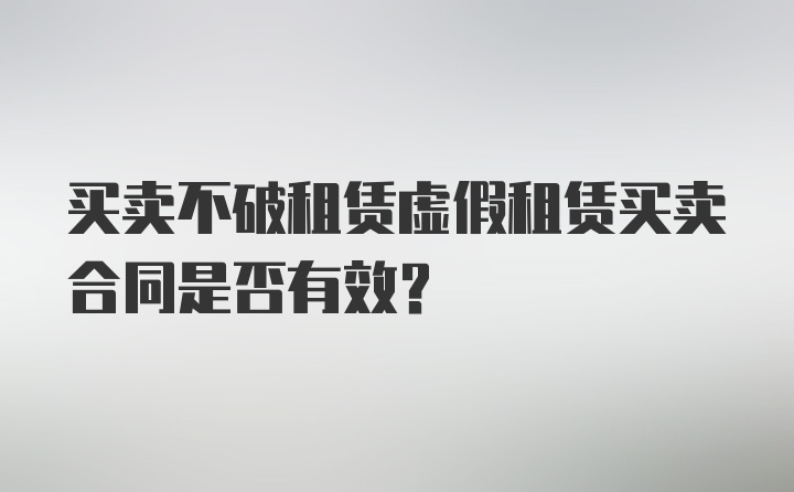 买卖不破租赁虚假租赁买卖合同是否有效？