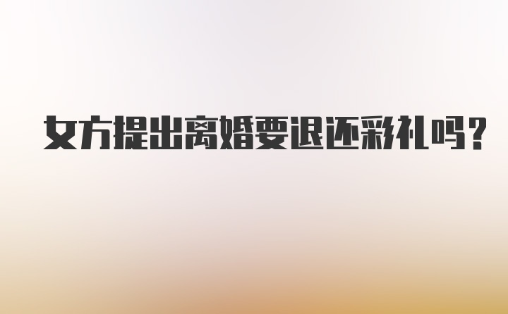 女方提出离婚要退还彩礼吗？