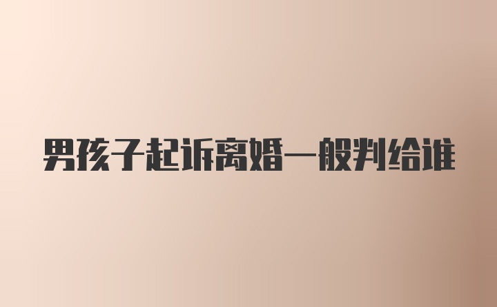 男孩子起诉离婚一般判给谁