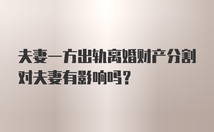 夫妻一方出轨离婚财产分割对夫妻有影响吗？