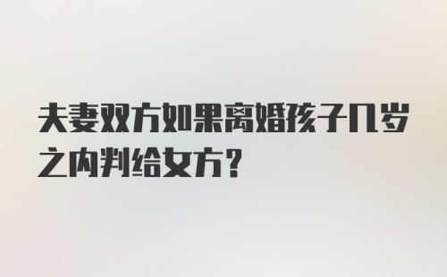 夫妻双方如果离婚孩子几岁之内判给女方？