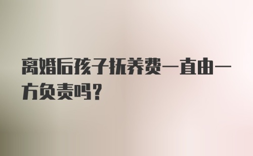 离婚后孩子抚养费一直由一方负责吗?