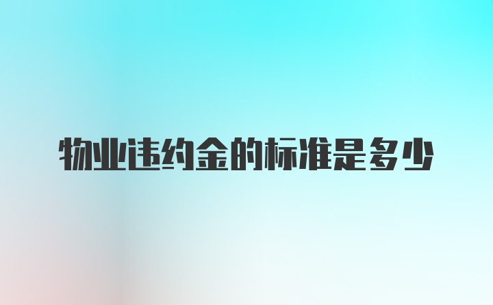 物业违约金的标准是多少