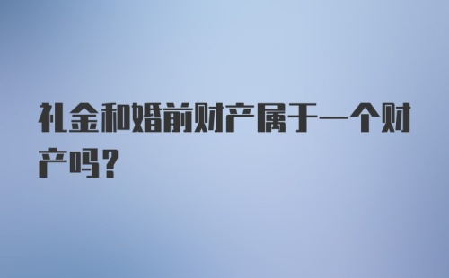 礼金和婚前财产属于一个财产吗？