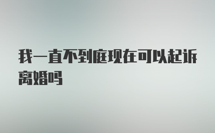 我一直不到庭现在可以起诉离婚吗