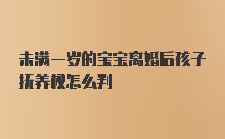 未满一岁的宝宝离婚后孩子抚养权怎么判