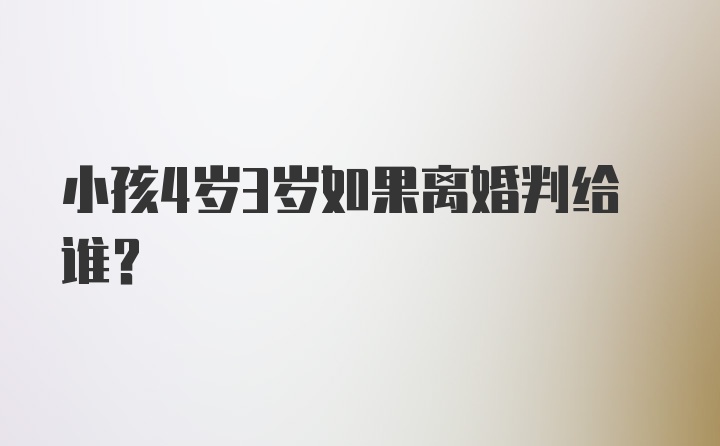 小孩4岁3岁如果离婚判给谁？