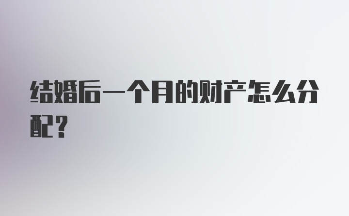 结婚后一个月的财产怎么分配?