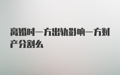 离婚时一方出轨影响一方财产分割么