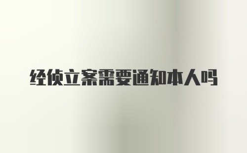 经侦立案需要通知本人吗