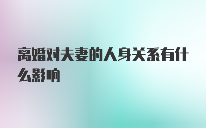 离婚对夫妻的人身关系有什么影响