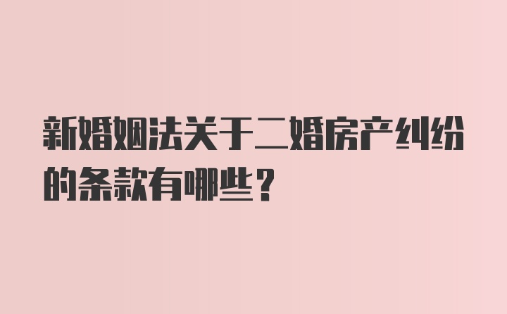 新婚姻法关于二婚房产纠纷的条款有哪些？