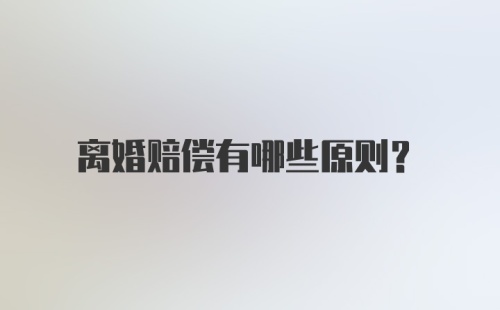 离婚赔偿有哪些原则?