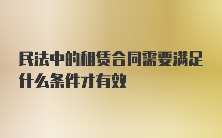 民法中的租赁合同需要满足什么条件才有效