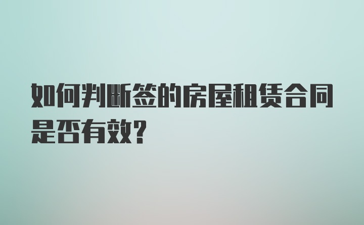 如何判断签的房屋租赁合同是否有效？