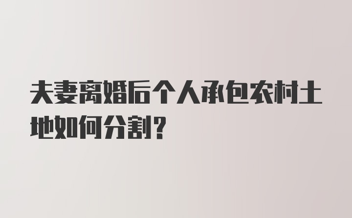 夫妻离婚后个人承包农村土地如何分割？