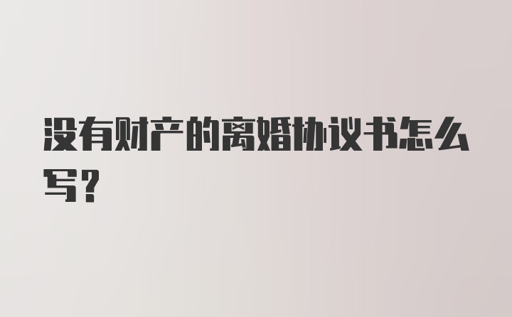 没有财产的离婚协议书怎么写？