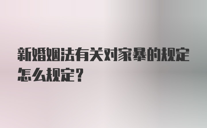 新婚姻法有关对家暴的规定怎么规定？